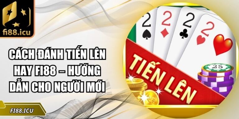 cách đánh tiến lên hay Fi88